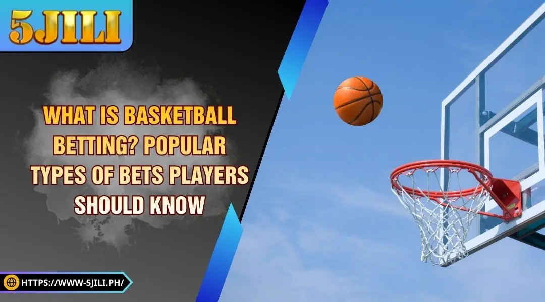 What Is Basketball Betting? Popular Types of Bets Players Should Know