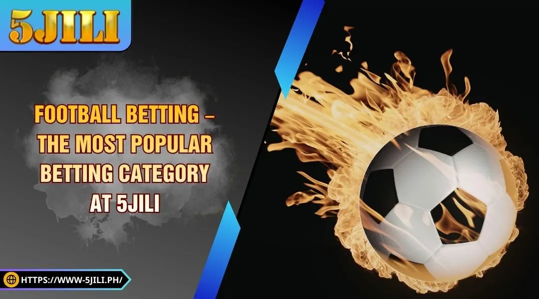 Football Betting – The Most Popular Betting Category at 5JILI