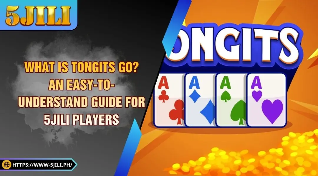 What is Tongits Go? An Easy-to-Understand Guide for 5JILI Players